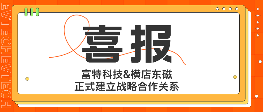 喜报丨富特科技&横店东磁正式建立战略合作关系
